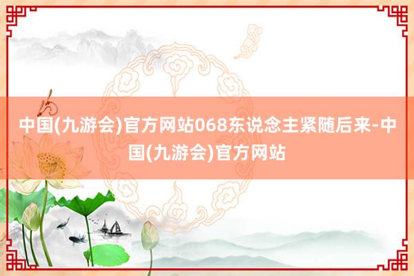 中国(九游会)官方网站068东说念主紧随后来-中国(九游会)官方网站