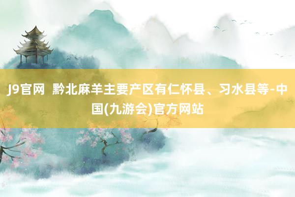 J9官网  黔北麻羊主要产区有仁怀县、习水县等-中国(九游会)官方网站